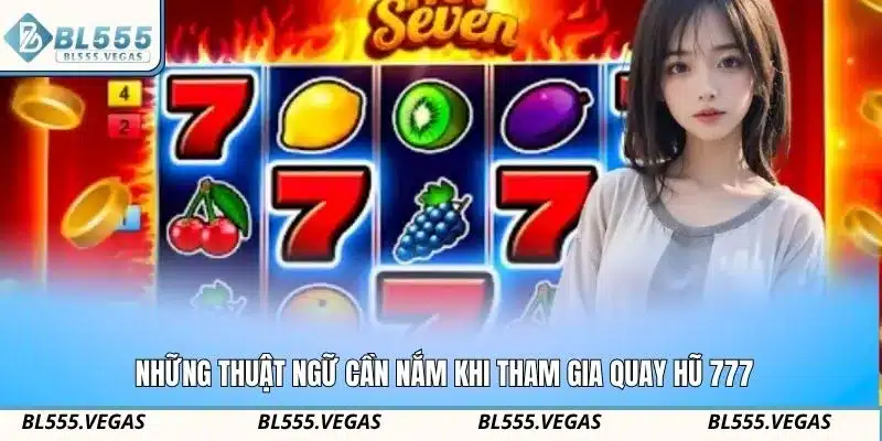 Những thuật ngữ cần nắm khi tham gia quay hũ 777
